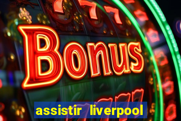 assistir liverpool no futemax